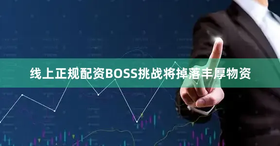 线上正规配资BOSS挑战将掉落丰厚物资