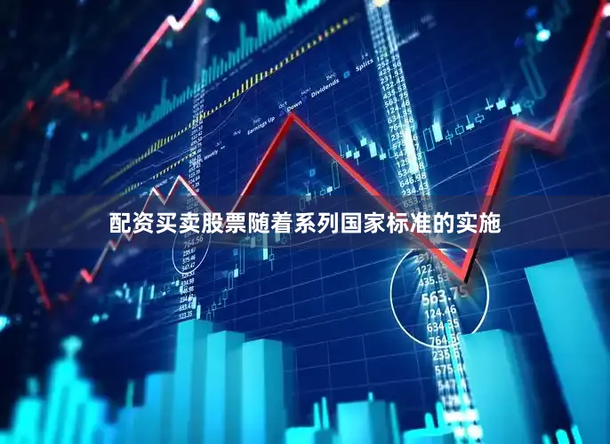 配资买卖股票随着系列国家标准的实施