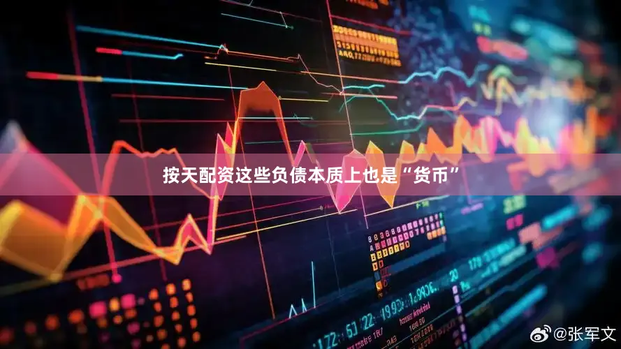 按天配资这些负债本质上也是“货币”