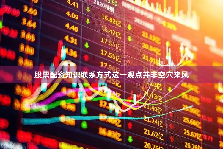 股票配资知识联系方式这一观点并非空穴来风