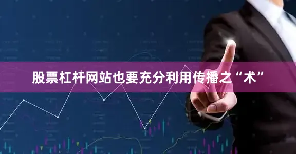 股票杠杆网站也要充分利用传播之“术”