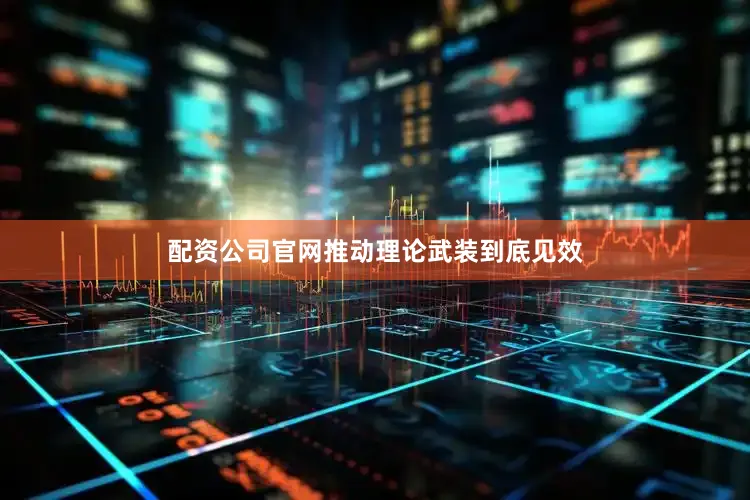 配资公司官网推动理论武装到底见效