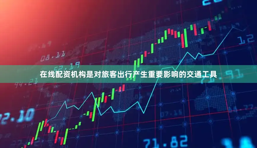 在线配资机构是对旅客出行产生重要影响的交通工具