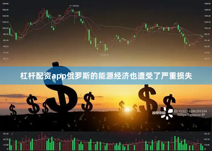 杠杆配资app俄罗斯的能源经济也遭受了严重损失