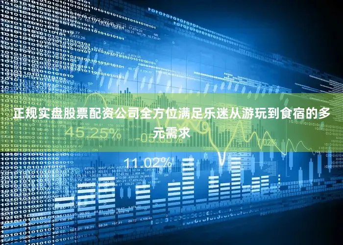 正规实盘股票配资公司全方位满足乐迷从游玩到食宿的多元需求