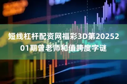 短线杠杆配资网福彩3D第2025201期曾老师和值跨度字谜