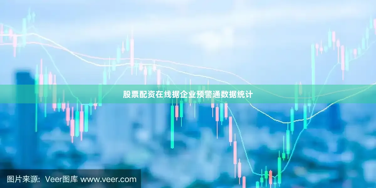 股票配资在线据企业预警通数据统计
