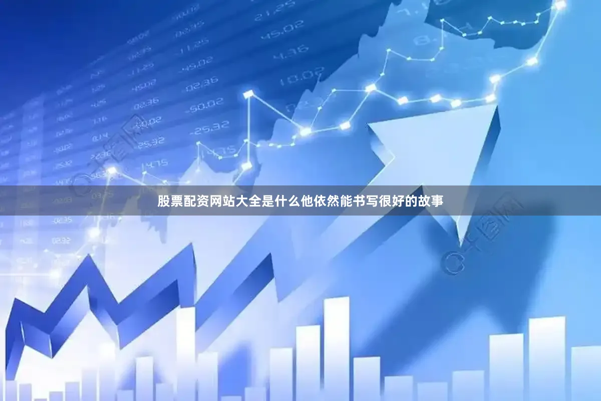 股票配资网站大全是什么他依然能书写很好的故事