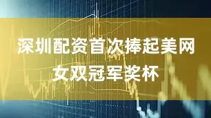深圳配资首次捧起美网女双冠军奖杯