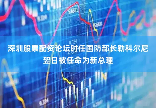 深圳股票配资论坛时任国防部长勒科尔尼翌日被任命为新总理